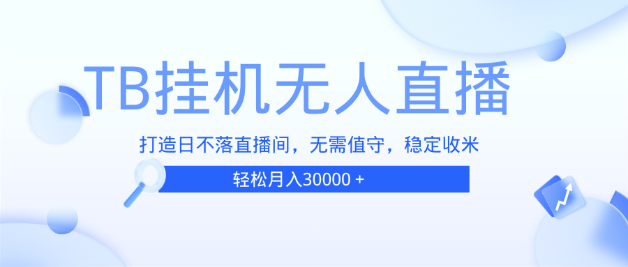 （13505期）TB无人直播，打造日不落直播间，无需真人出镜，无需值守，打造日不落直…_免费分享网络创业,副业,信息差项目的老牌资源整合平台！金铲子项目