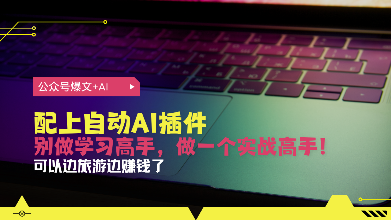 （13532期）公众号爆文配上自动AI插件，从注册到，可以边旅游边赚钱了_免费分享网络创业,副业,信息差项目的老牌资源整合平台！金铲子项目