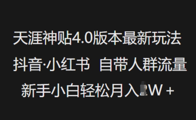 天涯神贴4.0版本最新玩法，抖音·小红书自带人群流量，新手小白过W_免费分享网络创业,副业,信息差项目的老牌资源整合平台！金铲子项目