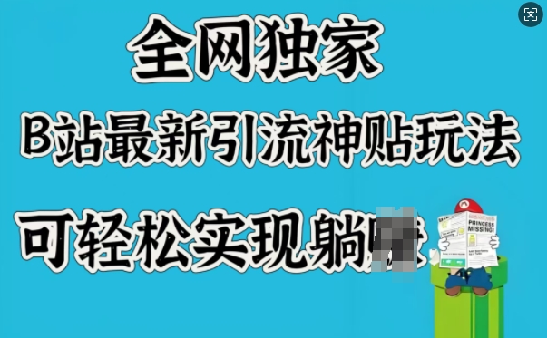 全网独家，B站最新引流神贴玩法，可实现躺Z_免费分享网络创业,副业,信息差项目的老牌资源整合平台！金铲子项目