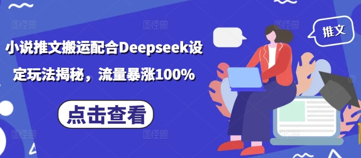 小说推文搬运配合Deepseek设定玩法揭秘，流量暴涨100%_免费分享网络创业,副业,信息差项目的老牌资源整合平台！金铲子项目