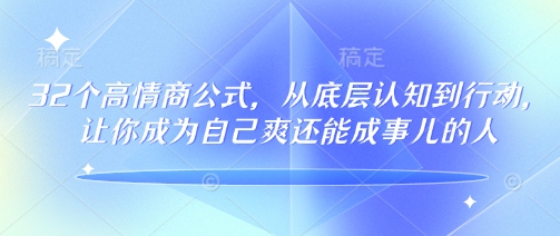 32个高情商公式，​从底层认知到行动，让你成为自己爽还能成事儿的人，133节完整版_免费分享网络创业,副业,信息差项目的老牌资源整合平台！金铲子项目