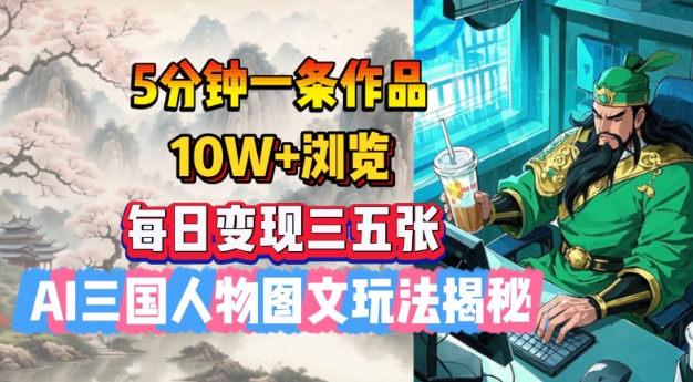 5分钟一条作品，浏览，每日三五张，AI三国人物图文玩法揭秘_免费分享网络创业,副业,信息差项目的老牌资源整合平台！金铲子项目