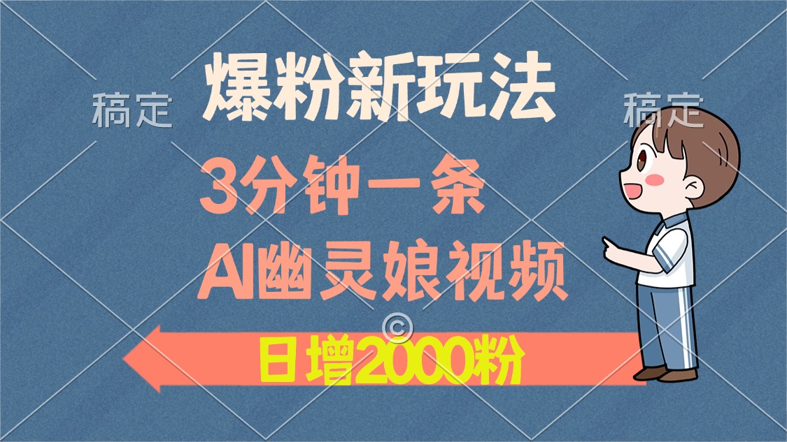 （13563期）爆粉新玩法，3分钟一条AI幽灵娘视频，日涨2000粉丝，多种方式_免费分享网络创业,副业,信息差项目的老牌资源整合平台！金铲子项目