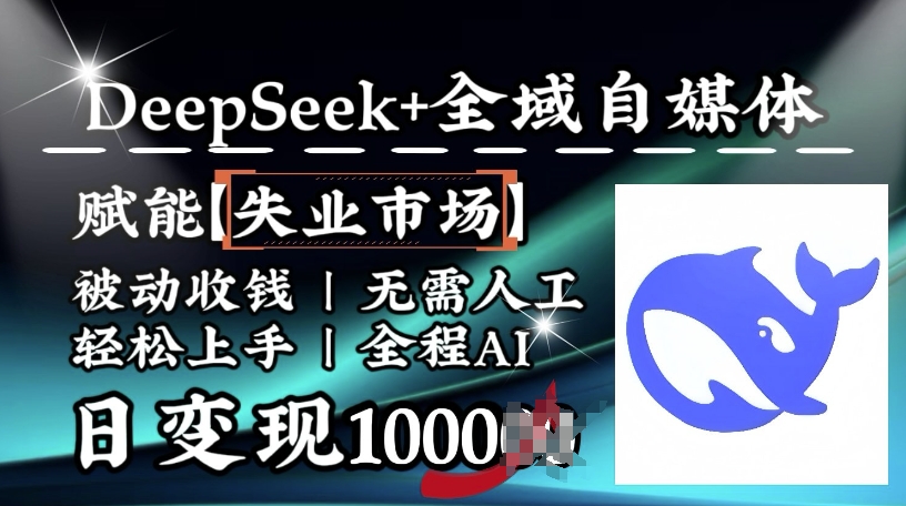 降维打击，Deepseek全域自媒体，赋能失业市场，被动收钱，无需人工全程AI，日_免费分享网络创业,副业,信息差项目的老牌资源整合平台！金铲子项目