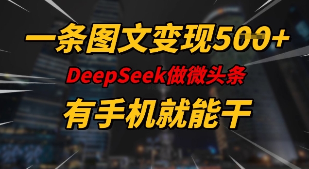 一条图文，DeeSeep微头条，有手机就能做_免费分享网络创业,副业,信息差项目的老牌资源整合平台！金铲子项目