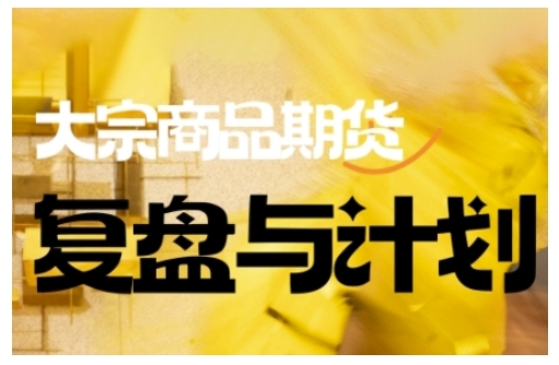 倍增计划·大宗商品期货复盘与计划，掌握在复杂多变的市场中做出明智的交易决策_免费分享网络创业,副业,信息差项目的老牌资源整合平台！金铲子项目