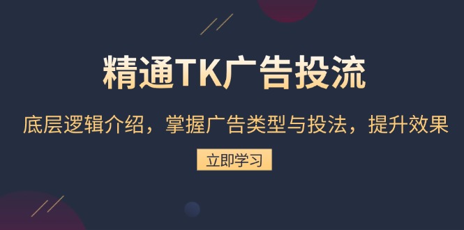 （13641期）精通TK广告投流：底层逻辑介绍，掌握广告类型与投法，提升效果_免费分享网络创业,副业,信息差项目的老牌资源整合平台！金铲子项目
