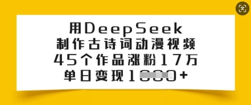用DeepSeek制作古诗词动漫视频，45个作品涨粉17万，单日_免费分享网络创业,副业,信息差项目的老牌资源整合平台！金铲子项目
