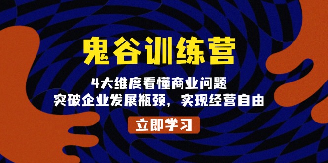 （13716期）鬼谷训练营，4大维度看懂商业问题，突破企业发展瓶颈，实现经营自由_免费分享网络创业,副业,信息差项目的老牌资源整合平台！金铲子项目
