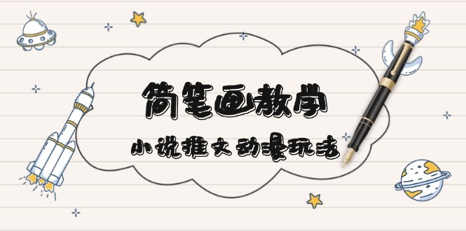 （13717期）简笔画教学，小说推文动漫玩法，提供多种爆点文案写法，引爆社交媒体_免费分享网络创业,副业,信息差项目的老牌资源整合平台！金铲子项目