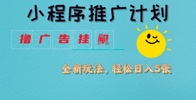 小程序推广计划，撸广告挂JI全新玩法，日均四张_免费分享网络创业,副业,信息差项目的老牌资源整合平台！金铲子项目