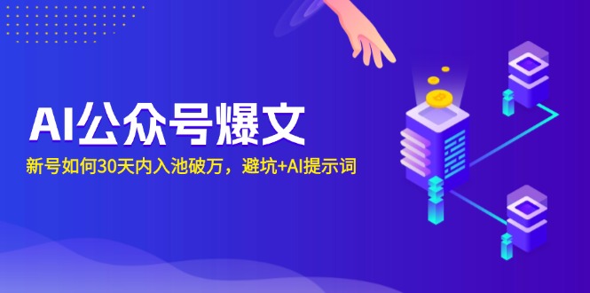 （13739期）AI公众号爆文：新号如何30天内入池破万，避坑AI提示词_免费分享网络创业,副业,信息差项目的老牌资源整合平台！金铲子项目