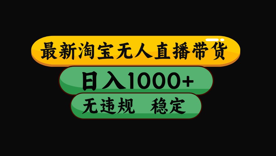 淘宝无人直播带货【最新】独家技术，无违规无封号，操作简单，长期稳定_免费分享网络创业,副业,信息差项目的老牌资源整合平台！金铲子项目