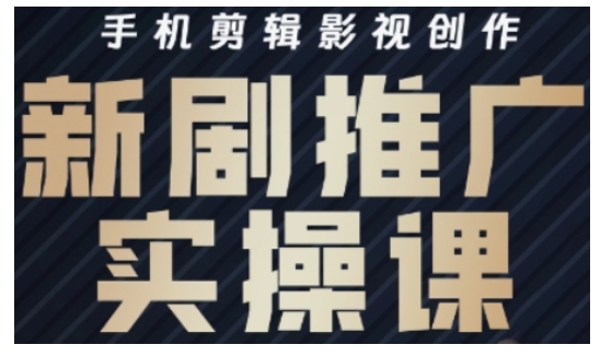 影视短剧号运营与剪辑实战全攻略，手机剪辑影视创作，新剧推广实操课_免费分享网络创业,副业,信息差项目的老牌资源整合平台！金铲子项目