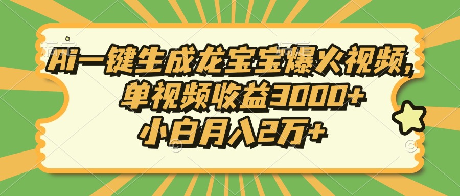 （13819期）Ai一键生成龙宝宝爆火视频，单视频0，小白2万_免费分享网络创业,副业,信息差项目的老牌资源整合平台！金铲子项目
