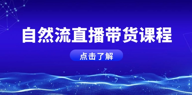 （13809期）自然流直播带货课程，结合微付费起号，打造运营主播，提升个人能力_免费分享网络创业,副业,信息差项目的老牌资源整合平台！金铲子项目
