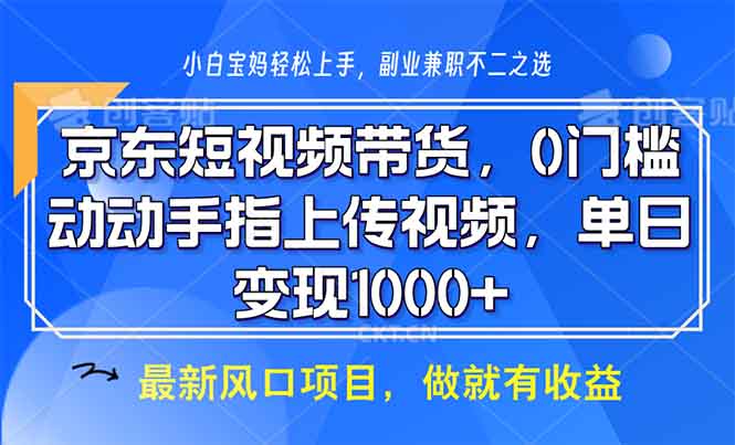 （13854期）京东短视频带货，0门槛，动动手指上传视频，_免费分享网络创业,副业,信息差项目的老牌资源整合平台！金铲子项目