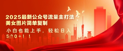 2025最新公众号流量主打法，美女图片简单复制，小白也能上手，_免费分享网络创业,副业,信息差项目的老牌资源整合平台！金铲子项目