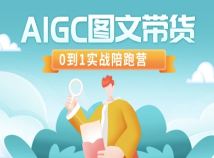 AIGC图文带货，0到1实战陪跑营_免费分享网络创业,副业,信息差项目的老牌资源整合平台！金铲子项目