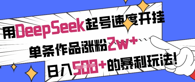 用DeepSeek起号速度开挂，单条作品涨粉，的暴利玩法_免费分享网络创业,副业,信息差项目的老牌资源整合平台！金铲子项目