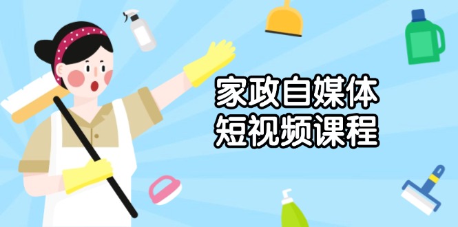 （13955期）家政自媒体短视频课程：从内容到发布，解析拍摄与剪辑技巧，打造爆款视频_免费分享网络创业,副业,信息差项目的老牌资源整合平台！金铲子项目