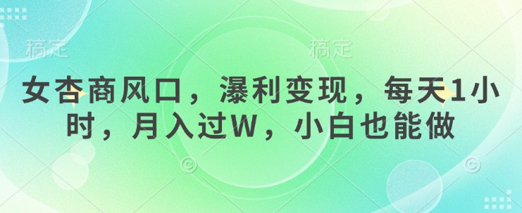 女杏商风口，瀑利，每天1小时，过W，小白也能做_免费分享网络创业,副业,信息差项目的老牌资源整合平台！金铲子项目
