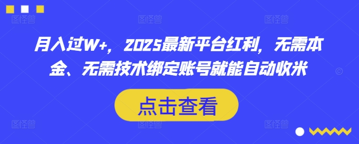 过W，2025最新平台红利，无需本金、无需技术绑定账号就能自动收米_免费分享网络创业,副业,信息差项目的老牌资源整合平台！金铲子项目