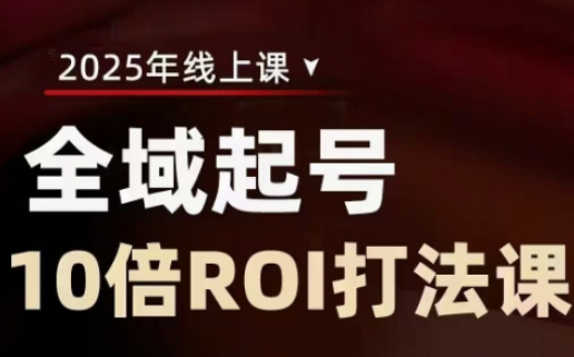 2025全域起号10倍ROI打法课，助你提升直播间的投资回报率_免费分享网络创业,副业,信息差项目的老牌资源整合平台！金铲子项目