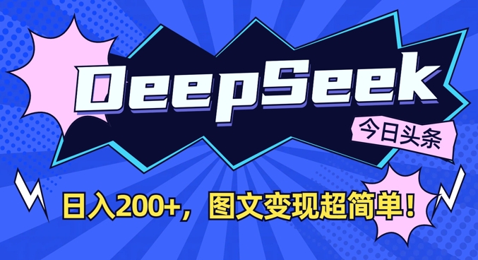DeepSeek做今日头条图文，每天，图文超简单_免费分享网络创业,副业,信息差项目的老牌资源整合平台！金铲子项目
