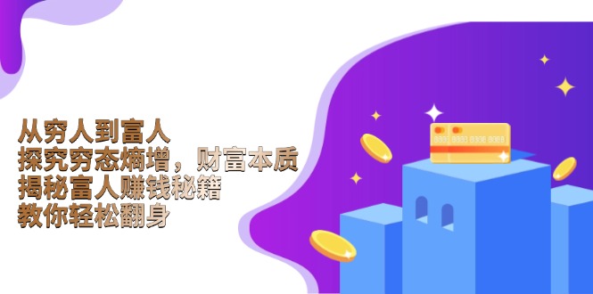 （13953期）从穷人到富人：探究穷态熵增，财富本质，揭秘富人赚钱秘籍，教你翻身_免费分享网络创业,副业,信息差项目的老牌资源整合平台！金铲子项目