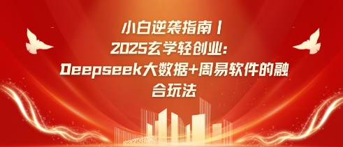小白逆袭指南，2025玄学轻创业：Deepseek大数据周易算法的融合玩法_免费分享网络创业,副业,信息差项目的老牌资源整合平台！金铲子项目