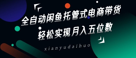 全自动闲鱼托管式电商带货，实现五位数_免费分享网络创业,副业,信息差项目的老牌资源整合平台！金铲子项目