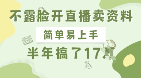 不露脸开直播卖资料，简单易上手，半年搞了17个W，长期正规项目_免费分享网络创业,副业,信息差项目的老牌资源整合平台！金铲子项目