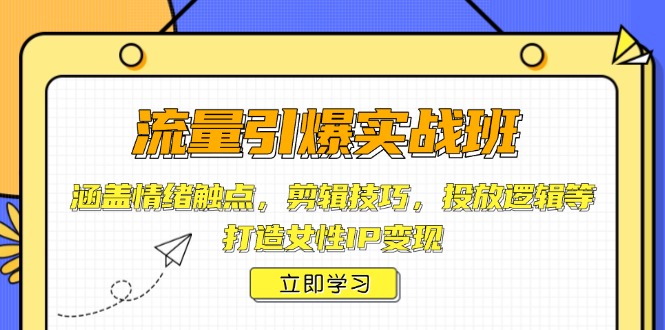 （14008期）流量引爆实战班，涵盖情绪触点，剪辑技巧，投放逻辑等，打造女性IP_免费分享网络创业,副业,信息差项目的老牌资源整合平台！金铲子项目