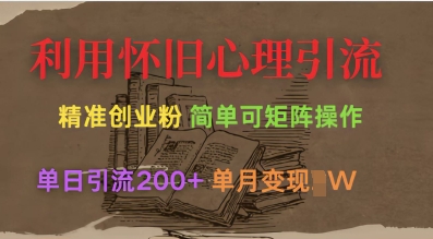 利用怀旧心理，引流创业粉，简单可矩阵操作，单日引流，月过W_免费分享网络创业,副业,信息差项目的老牌资源整合平台！金铲子项目