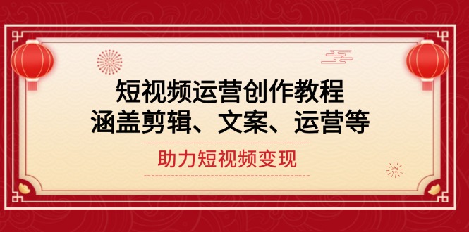 （14058期）短视频运营创作教程，涵盖剪辑、文案、运营等，助力短视频_免费分享网络创业,副业,信息差项目的老牌资源整合平台！金铲子项目