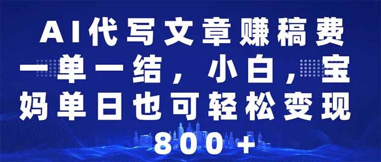 （14095期）AI代写文章赚稿费，一单一结小白，宝妈单日也能-_免费分享网络创业,副业,信息差项目的老牌资源整合平台！金铲子项目