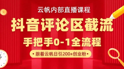 云帆内部直播课·抖音评论区截流流术，精准私信粉丝，单号日引流精准创业粉_免费分享网络创业,副业,信息差项目的老牌资源整合平台！金铲子项目