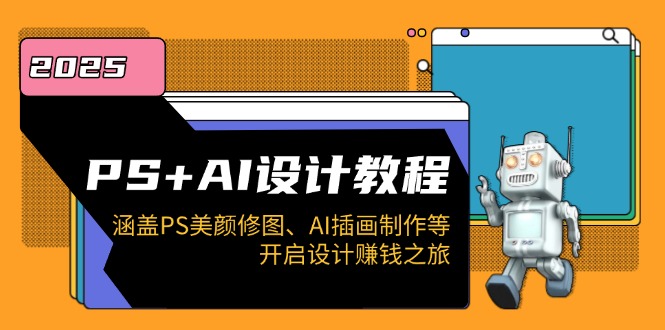 （14103期）PSAI设计教程：涵盖PS美颜修图、AI插画制作等，开启设计赚钱之旅_免费分享网络创业,副业,信息差项目的老牌资源整合平台！金铲子项目