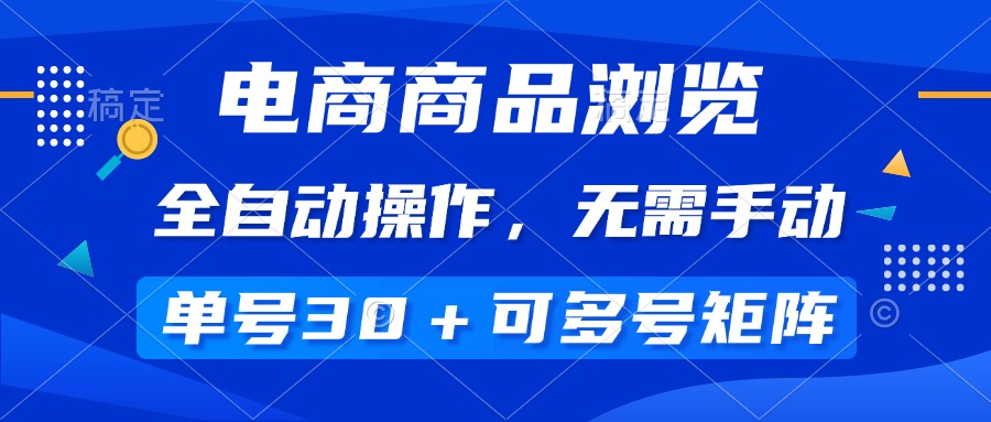 （14155期）电商商品浏览，全自动操作，无需手动，单号一天，多号矩阵_免费分享网络创业,副业,信息差项目的老牌资源整合平台！金铲子项目
