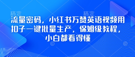 流量密码，小红书万赞英语视频用扣子一键批量生产，保姆级教程，小白都看得懂_免费分享网络创业,副业,信息差项目的老牌资源整合平台！金铲子项目
