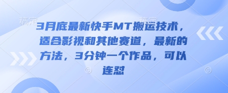 3月底最新快手MT搬运技术，适合影视和其他赛道，最新的方法，3分钟一个作品，可以连怼_免费分享网络创业,副业,信息差项目的老牌资源整合平台！金铲子项目