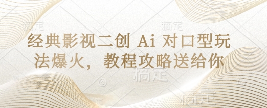 经典影视二创Ai对口型玩法爆火，教程攻略送给你_免费分享网络创业,副业,信息差项目的老牌资源整合平台！金铲子项目