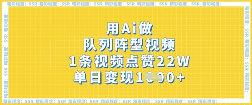 用Ai做队列阵型视频，1条视频点赞2，单日_免费分享网络创业,副业,信息差项目的老牌资源整合平台！金铲子项目