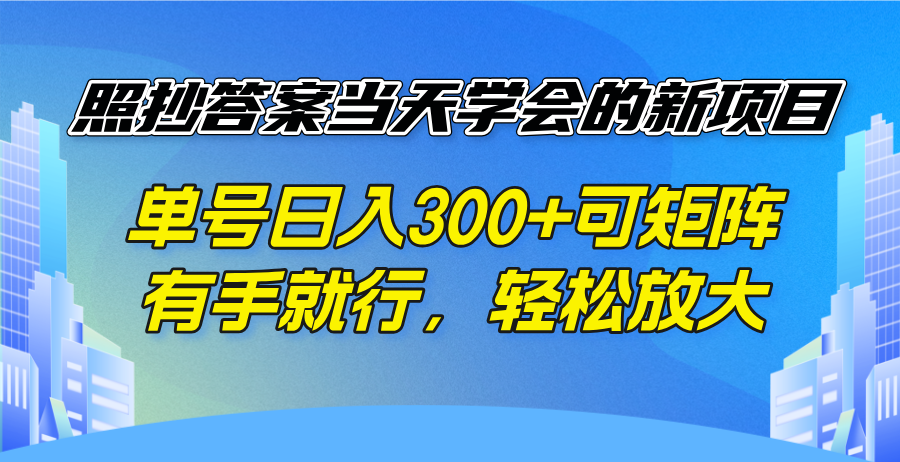 （14246期）照抄答案学会的新项目，单号可矩阵，有手就行，放大_免费分享网络创业,副业,信息差项目的老牌资源整合平台！金铲子项目