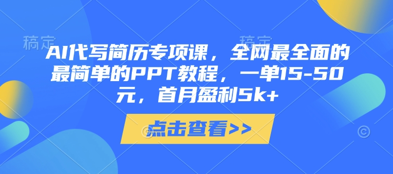 AI代写简历专项课，全网最全面的最简单的PPT教程，一单15-50元，首月盈利_免费分享网络创业,副业,信息差项目的老牌资源整合平台！金铲子项目