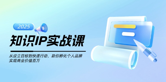 （14251期）知识IP实战课，从设立目标到快速行动，助你孵化个人品牌，实现商业价值…_免费分享网络创业,副业,信息差项目的老牌资源整合平台！金铲子项目