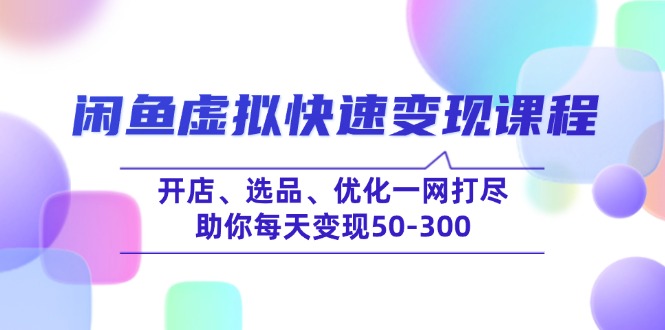 （14282期）闲鱼虚拟快速课程，开店、选品、优化一网打尽，助你每天50-300_免费分享网络创业,副业,信息差项目的老牌资源整合平台！金铲子项目