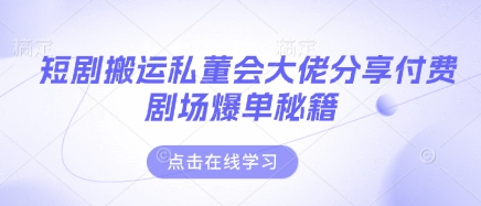 短剧搬运私董会大佬分享付费剧场爆单秘籍_免费分享网络创业,副业,信息差项目的老牌资源整合平台！金铲子项目